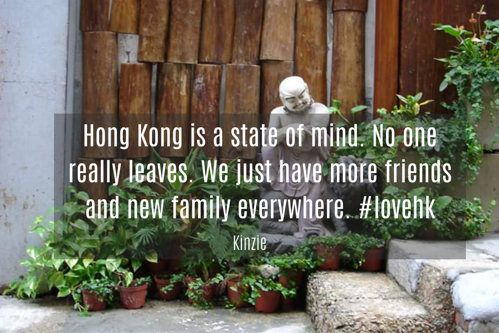 Hong Kong is a state of mind, No one really leaves. We just have more friends and new family everywhere ... naturally.